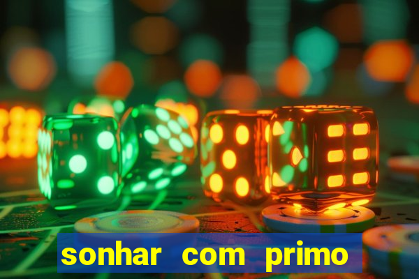 sonhar com primo jogo do bicho